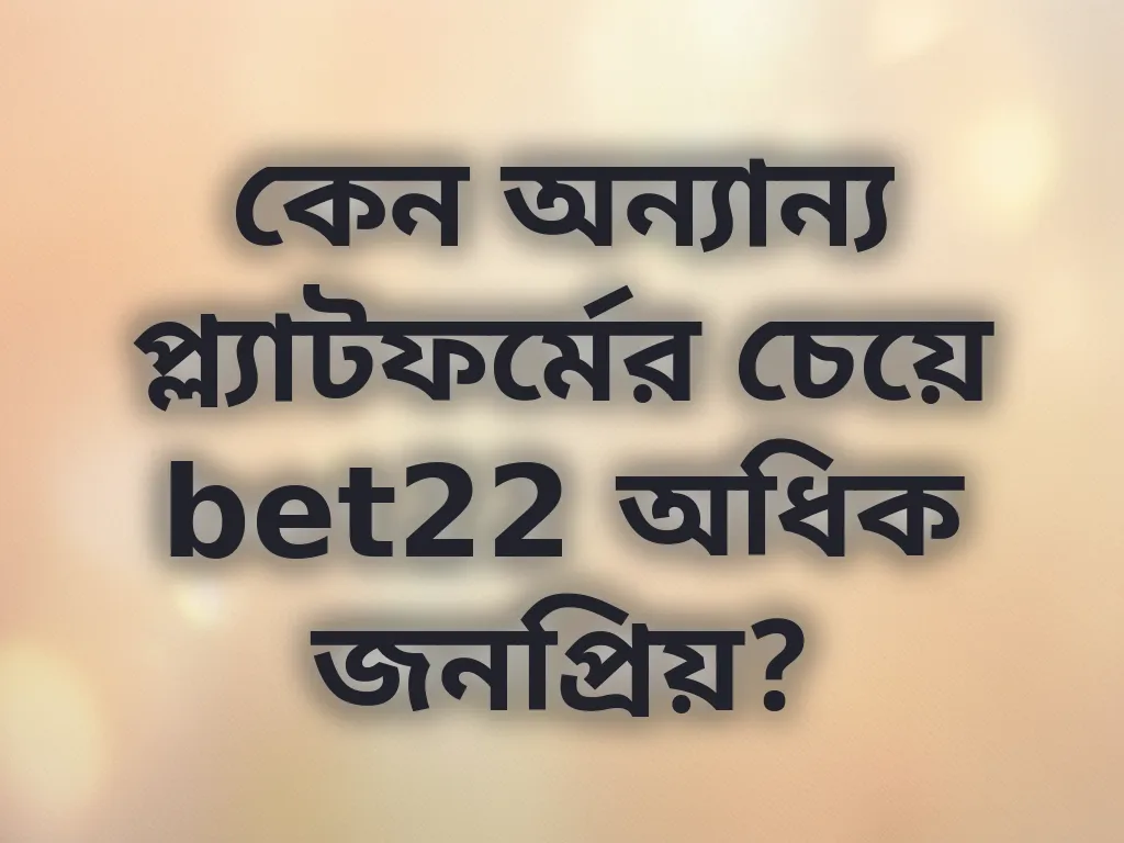 কেন অন্যান্য প্ল্যাটফর্মের চেয়ে bet22 অধিক জনপ্রিয়?