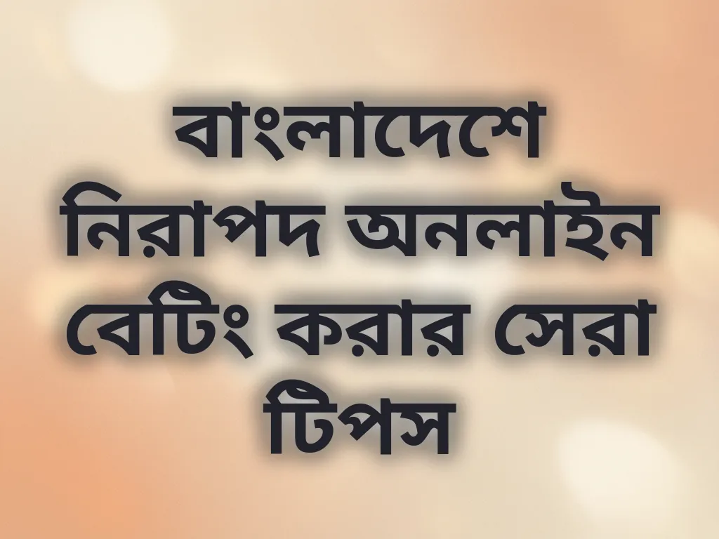 বাংলাদেশে নিরাপদ অনলাইন বেটিং করার সেরা টিপস